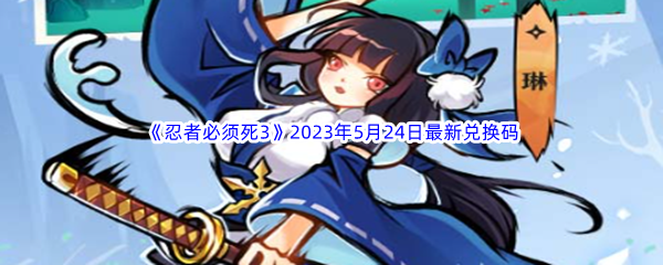 《忍者必须死3》2023年5月24日最新兑换码分享