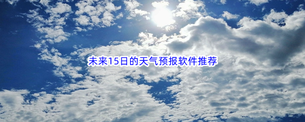 未来15日的天气预报软件推荐