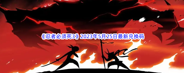 《忍者必须死3》2023年5月25日最新兑换码分享