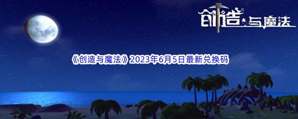 《创造与魔法》2023年6月5日最新兑换码分享