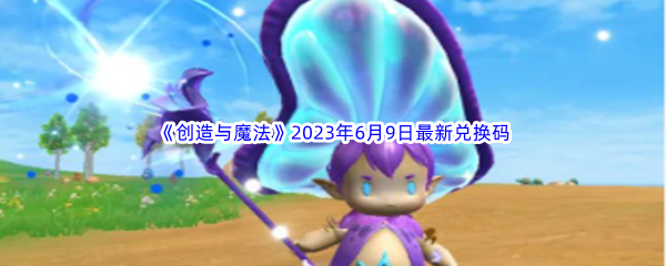 《创造与魔法》2023年6月9日最新兑换码分享