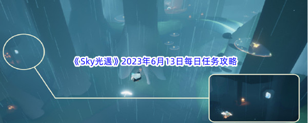 《Sky光遇》2023年6月13日每日任务完成攻略