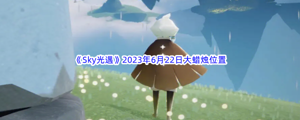 《Sky光遇》2023年6月22日大蜡烛位置分享
