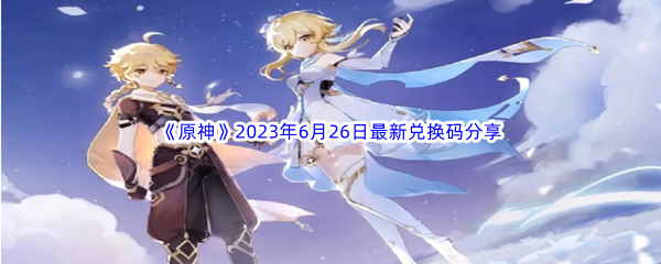 《原神》2023年6月26日最新兑换码分享