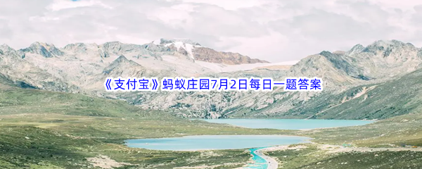 2023年《支付宝》蚂蚁庄园7月2日每日一题答案最新(2)