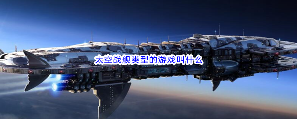 太空战舰类型的游戏叫什么