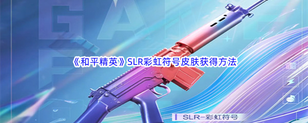 《和平精英》SLR彩虹符号皮肤获得方法介绍