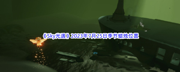 《Sky光遇》2023年7月25日季节蜡烛位置分享