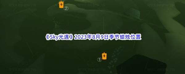 《Sky光遇》2023年8月9日季节蜡烛位置分享