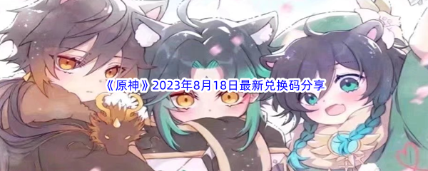 《原神》2023年8月18日最新兑换码分享