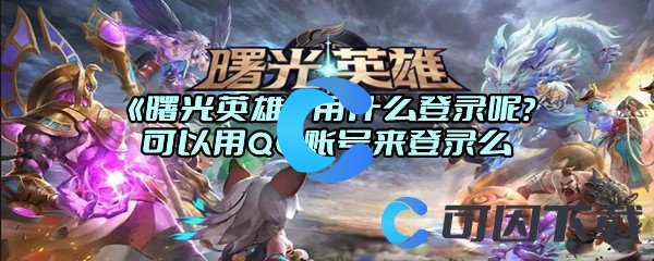 《曙光英雄》用什么登录呢？可以用QQ账号来登录么