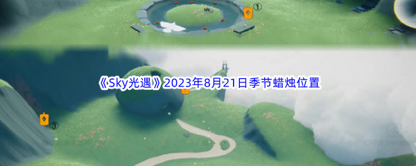 《Sky光遇》2023年8月21日季节蜡烛位置分享