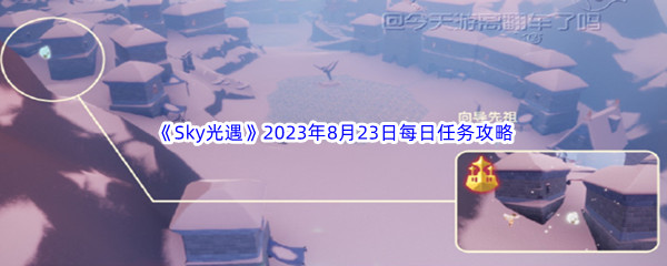 《Sky光遇》2023年8月23日每日任务完成攻略