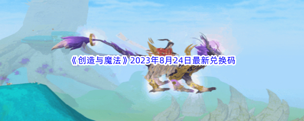 《创造与魔法》2023年8月24日最新兑换码分享