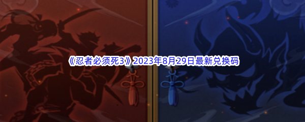 《忍者必须死3》2023年8月29日最新兑换码分享