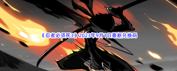 《忍者必须死3》2023年9月1日最新兑换码分享