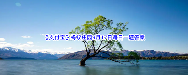 《支付宝》蚂蚁庄园2023年9月17日每日一题答案最新