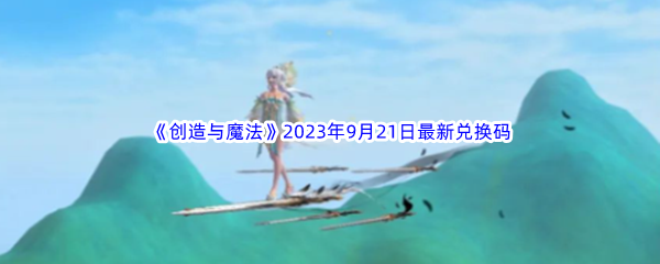 《创造与魔法》2023年9月21日最新兑换码分享