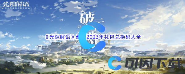 《光隙解语》最新2023年礼包兑换码大全汇总分享