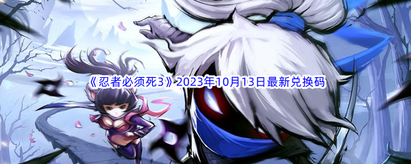 《忍者必须死3》2023年10月13日最新兑换码分享