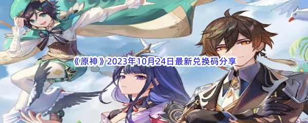 《原神》2023年10月24日最新兑换码分享