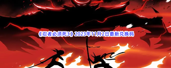 《忍者必须死3》2023年11月2日最新兑换码分享