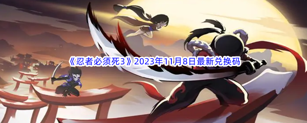 《忍者必须死3》2023年11月8日最新兑换码分享