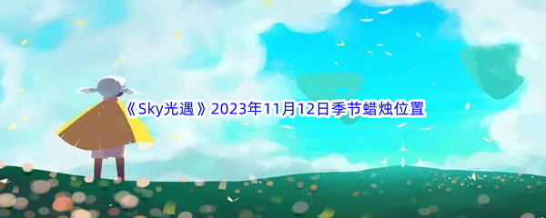 《Sky光遇》2023年11月12日季节蜡烛位置分享