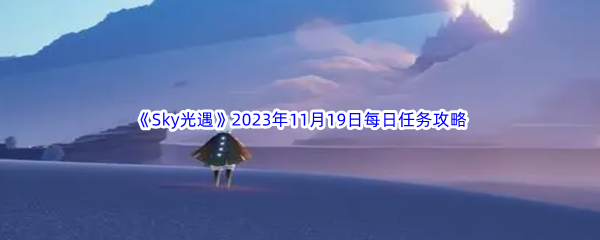 《Sky光遇》2023年11月19日每日任务完成攻略