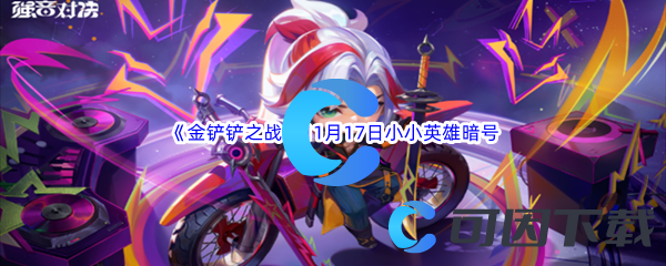 2023《金铲铲之战》11月17日最新有效小小英雄暗号分享