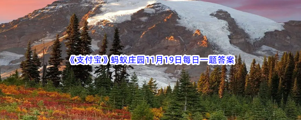 2023年《支付宝》蚂蚁庄园11月19日每日一题答案最新(2)