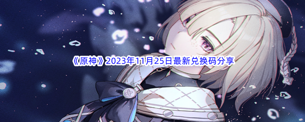 《原神》2023年11月25日最新兑换码分享