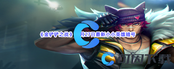 2023《金铲铲之战》11月27日最新有效小小英雄暗号分享