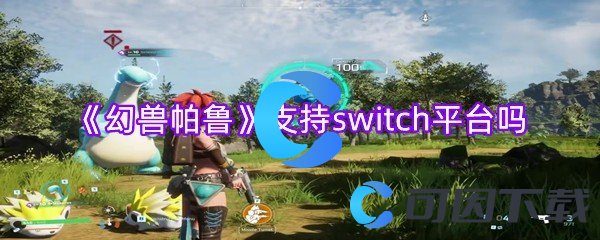 《幻兽帕鲁》支持switch平台吗
