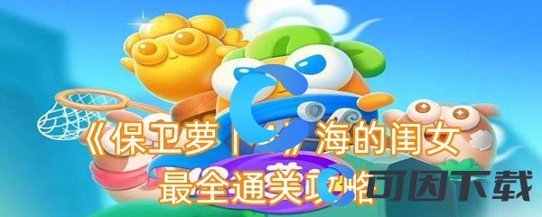 《保卫萝卜4》海的闺女最全通关攻略