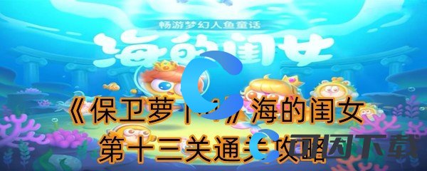 《保卫萝卜4》海的闺女第十三关通关攻略