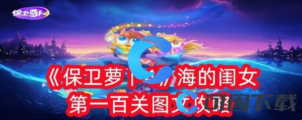 《保卫萝卜4》海的闺女第一百关图文攻略