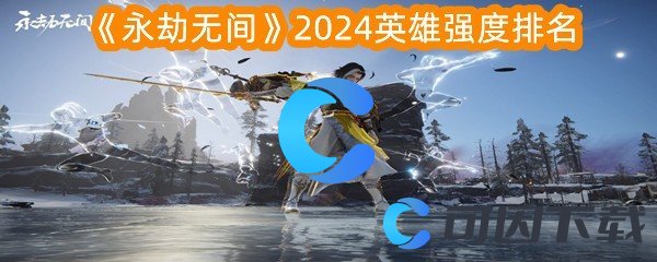 《永劫无间》2024英雄强度排名