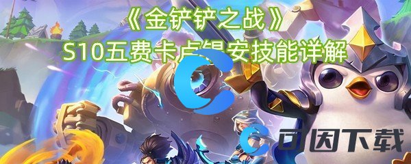《金铲铲之战》S10五费卡卢锡安技能详解