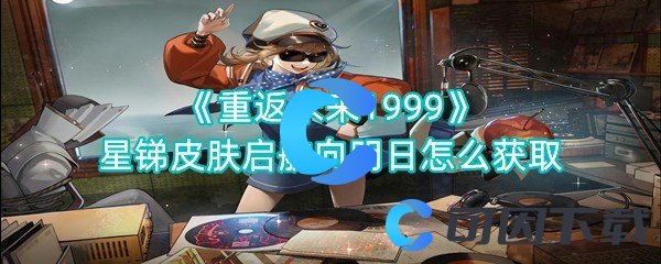 《重返未来1999》星锑皮肤启航向明日怎么获取