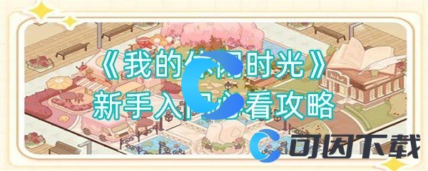 《我的休闲时光》新手入门必看攻略