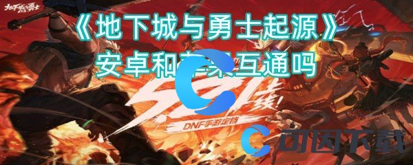 《地下城与勇士起源》安卓和苹果互通吗