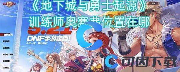 《地下城与勇士起源》训练师奥赛弗位置在哪