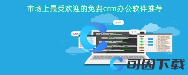 市场上最受欢迎的免费crm办公软件推荐