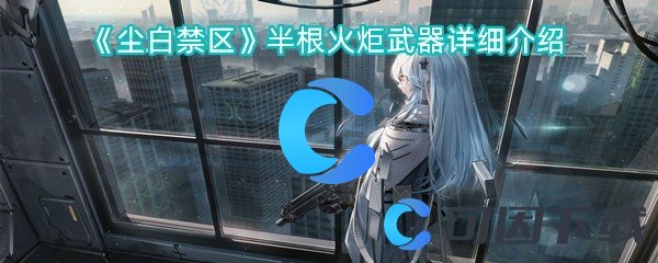 《尘白禁区》半根火炬武器详细介绍