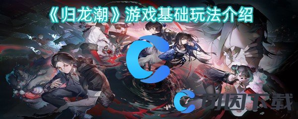 《归龙潮》游戏基础玩法介绍
