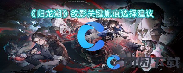 《归龙潮》欲影关键胤痕选择建议