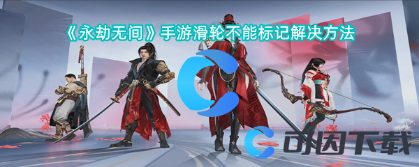 《永劫无间》手游滑轮不能标记解决方法