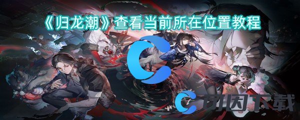 《归龙潮》查看当前所在位置教程
