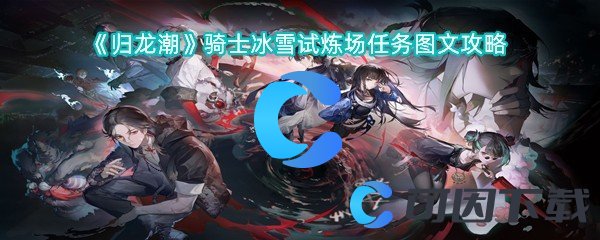 《归龙潮》骑士冰雪试炼场任务图文攻略